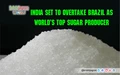 India set to overtake Brazil as World’s top sugar producer