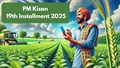 PM Kisan 19th Installment 2025: Essential Updates and How to Ensure You Receive Your Payment