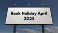 Bank Holidays April 2025: Check Full List of Public & National Holidays
