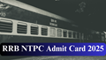 RRB NTPC Admit Card 2025 Released: Download Hall Ticket, Check Exam City and Key Instructions