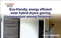 Eco-friendly, energy efficient solar hybrid dryers gaining momentum among fishermen