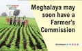 Meghalaya may soon have a Farmer’s Commission