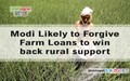 Modi Likely to Forgive Farm Loans to win back rural support