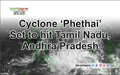Cyclone ‘Phethai’ Set to hit Tamil Nadu, Andhra Pradesh