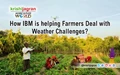 How IBM is helping Farmers Deal with Weather Challenges?