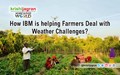 How IBM is helping Farmers Deal with Weather Challenges?