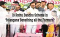Is Rythu Bandhu Scheme in Telangana Benefiting all the Farmers?