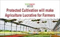 Protected Cultivation will make Agriculture Lucrative for Farmers