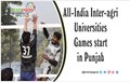 All-India Inter-agri Universities Games begin in Punjab
