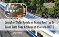 Launch of Solar Panels on Trains Roof Top & Green Field Base Kitchens of 15 crore- IRCTC