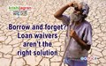Borrow and forget? Loan waivers aren’t the right solution