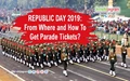 REPUBLIC DAY 2019: From Where and How To Get Parade Tickets?