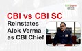 CBI vs CBI: SC Reinstates Alok Verma as CBI Chief