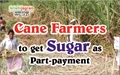 Cane Farmers to get Sugar as Part-payment