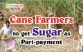 Cane Farmers to get Sugar as Part-payment
