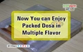 Now You can Enjoy Packed Dosa in Multiple Flavor