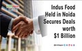 Indus Food Held in Noida Secures Deals worth $1 Billion