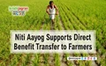 Niti Aayog Supports Direct Benefit Transfer to Farmers