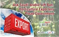 Ask Saudi Arabia Lift Ban, Horticulture Exporters Plead Government