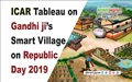 ICAR Tableau on Gandhi ji’s Smart Village on Republic Day 2019