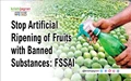 FSSAI Directs Food Commissioners to Prevent Use of Banned Substances for Artificial Ripening of Fruits