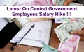 Big News 7th Pay Commission: No More Salary Hike Delays for Central Government Employees; Check Date & Impact
