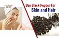 Benefits of Black Pepper for Skin & Hair