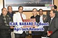 ICAR Signs Deal with NABARD for Transfer of Farm Technologies
