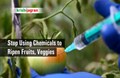 Beware! You Could be Imprisoned for Using Chemicals to Ripen Fruits & Vegetables
