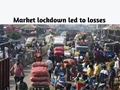 Farmers and Traders are facing heavy losses due to lockdown of markets