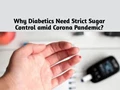 Why Diabetics Need Strict Sugar Control during COVID Pandemic? Read Expert Advise
