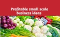 Top 10 Profitable Small-Scale Agri-Business Ideas