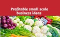Top 10 Profitable Small-Scale Agri-Business Ideas