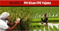 PM Kisan FPO Yojana: Farmers will Get Rs. 15 lakh Financial Help and Many Other Benefits under This Scheme