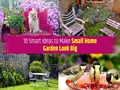 How to Make Small Home Garden Look Big? 10 Smart Ideas