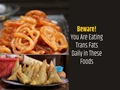 Common Foods that Contain High Trans Fats; Know Why You Must Avoid Them