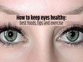 How to Keep Your Eyes Healthy? Best Foods, Tips & Exercises