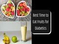 What is the Best Time to Eat Fruits? Diabetics, Pay Attention