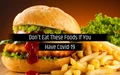 5 Foods You Should Avoid If You Have COVID