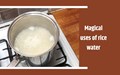 Rice Water Benefits: 6 Reasons You Should Never Throw Away Rice Water