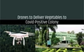 Now Drones to Deliver Medicines and Vegetables to Covid-Positive ISRO Residential Colony