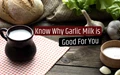 Top 7 Astonishing Benefits of Garlic Milk