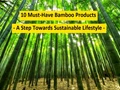 10 Must Have Bamboo Products: A Step Towards Sustainable Lifestyle