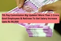 7th Pay Commission Big Update! More Than 1 Crore Govt. Employees & Retirees To Get Salary Increment Upto Rs 90,000