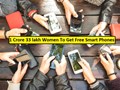 1 Crore 33 lakh Women To Get Free Smart Phone Along With 3 Years Internet & Other Facilities