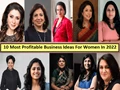 Profitable Business Ideas: Top 10 Successful Small Business Ideas for Women in 2022