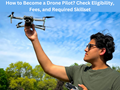 How to Become a Drone Pilot? Check Eligibility, Fees, and Required Skillset