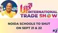 UP International Trade Show 2023 In Noida, Schools To Shut On Sept 21 & 22