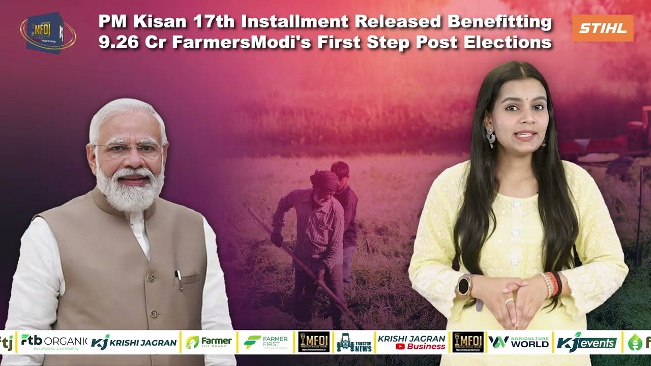 PM Kisan 17th Installment Released Benefitting 9.26 Cr Farmers: Modi's First Step Post Elections